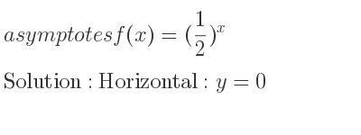 The asymptotes of f(x)=(1/2)^x is Horizontal: y=0